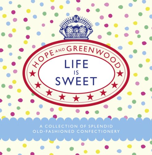 Life is Sweet: A Collection of Splendid Old-Fashioned Confectionery by Hope and Greenwood