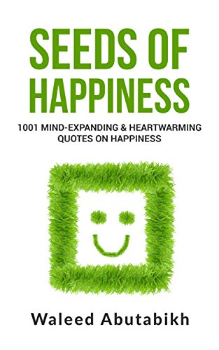 Seeds of Happiness: 1001 Mind-Expanding & Heartwarming Quotes on Happiness
