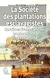 La Société des plantations esclavagistes : Caraïbes francophone, anglophone, hispanophone - Regar by 