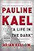 Pauline Kael: A Life in the Dark by 