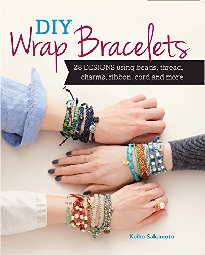 DIY Wrap Bracelets: 28 Designs Using Beads, Thread, Charms, Ribbon, Cord and More DIY Wrap Bracelets: 28 Designs Using Beads, Thread, Charms, Ribbon, Cord and More