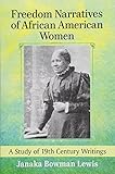 Freedom Narratives of African American Women: A Study of 19th Century Writings by Janaka Bowman Lewis