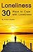 Loneliness: 30 Ways to Cope with Loneliness (Lonely, Alone, Aloneness, Being Lonely, Feeling Lonely, Being Alone, Feeling Alone, Feelings of Loneliness, Coping with Loneliness, Deal with Loneliness)