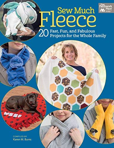 Sew Much Fleece: 20 Fast, Fun, and Fabulous Projects for the Whole Family by That Patchwork Place, Karen Burns