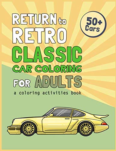 Return To Retro Classic Car Coloring for Adults: A Coloring Activities Book