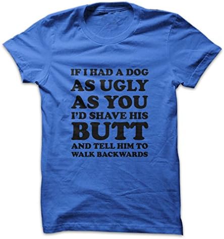 Mad Over Shirts If I Had A Dog As Ugly As You I'd Shave His Butt and Tell him To Walk Backwards Men's X Large Blue T Shirt