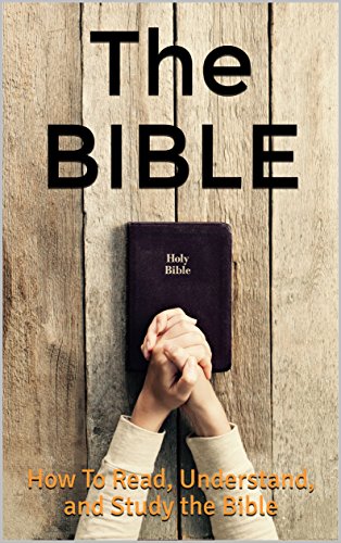 The Bible: How To Read, Understand, and Study the Bible (Bible Notes for Beginners)