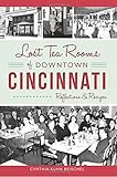 Lost Tea Rooms of Downtown Cincinnati: Reflections & Recipes (American Palate) by Cynthia Kuhn Beischel