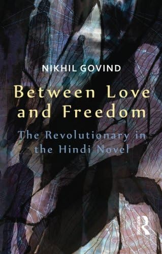 Between Love and Freedom: The Revolutionary in the Hindi Novel