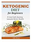 Ketogenic Diet For Beginners: A Low-Carb Journey towards Better Health by Sally Meran