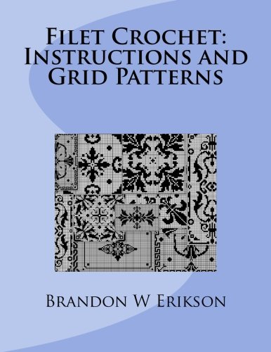 Filet Crochet: Instructions and Grid Patterns by Brandon W Erikson