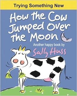 How The Cow Jumped Over The Moon Sally Huss