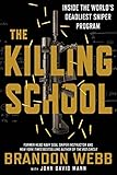The Killing School: Inside the World's Deadliest Sniper Program by Brandon Webb, John David Mann