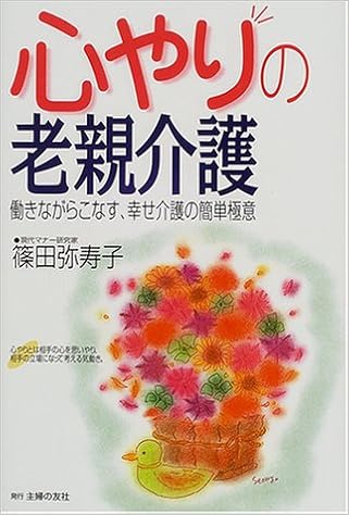 心やりの老親介護 働きながらこなす 幸せ介護の簡単極意 篠田 弥寿子 本 通販 Amazon