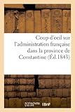 Image de Coup D'Oeil Sur L'Administration Francaise Dans La Province de Constantine; (Ed.1843) (Sciences Sociales) (French Edition)