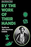 By the Work of Their Hands: Studies in Afro-American Folklife by John M. Vlach