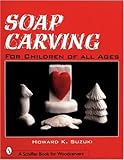 Soap Carving: For Children of All Ages (Schiffer Book for Woodcarvers) by 