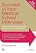 Succeed in Your Medical School Interview: Stand Out from the Crowd and Get into Your Chosen Medical School