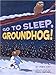 Go To Sleep, Groundhog!