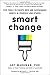 Smart Change: Five Tools to Create New and Sustainable Habits in Yourself and Others