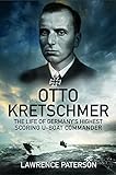 Otto Kretschmer: The Life of Germany's Highest Scoring U-boat Commander by