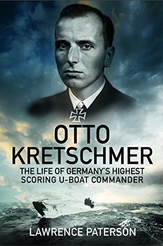 Otto Kretschmer: The Life of Germany's Highest Scoring U-boat Commander by Lawrence Patterson