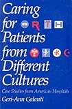 Caring for Patients from Different Cultures : Case Studies from American Hospitals, Galanti, Geri-Ann, 0812213440