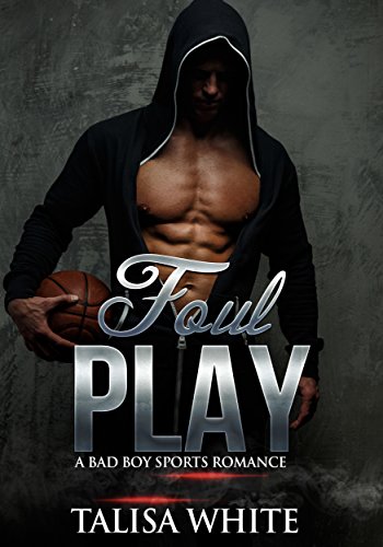 Foul Play: A Bad Boy Sports Romance (Basketball Romance, Alpha Male, Action Romance)