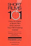 Short Films 101: How to Make a Short and Launch Your Filmmaking Career by