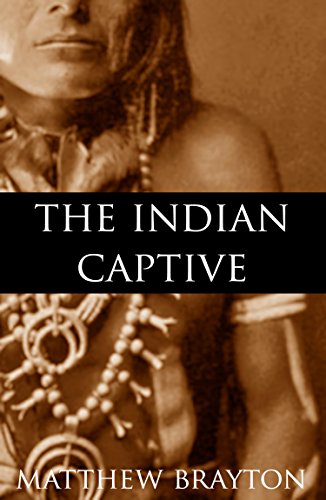 The Indian Captive (Expanded, Annotated) by Matthew Brayton