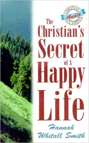 The Christian S Secret Of A Happy Life Christian Audio Classics Smith Hannah Whitall 9781557487148 Amazon Com Books