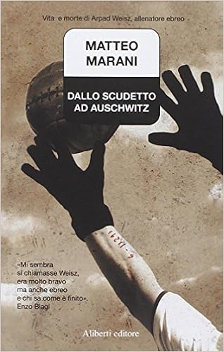Dallo Scudetto Ad Auschwitz Vita E Morte Di Arpad Weisz Allenatore Ebreo Marani Matteo 9788874248629 Amazon Com Books