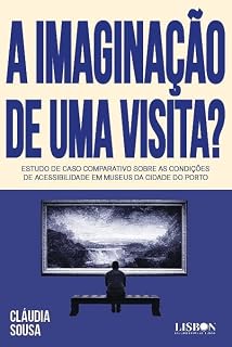 Livro A Imaginação de uma Visita?​ - Estudo de caso comparativo sobre as condições de acessibilidade em museus da cidade do Porto
