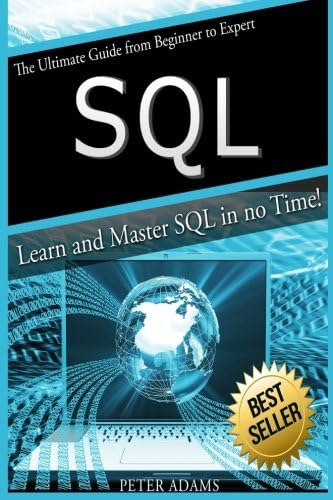 SQL: The Ultimate Guide From Beginner To Expert - Learn And Master SQL In No Time! (2017 Edition)