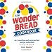 The Wonder Bread Cookbook: An Inventive and Unexpected Recipe Collection from Wonder by
