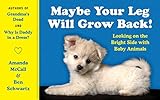 Maybe Your Leg Will Grow Back!: Looking on the Bright Side with Baby Animals