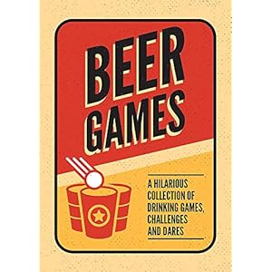 Beer Games: A Hilarious Collection of Drinking Games, Challenges and Dares