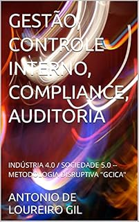 Livro GESTÃO, CONTROLE INTERNO, COMPLIANCE, AUDITORIA: INDÚSTRIA 4.0 / SOCIEDADE 5.0 -- METODOLOGIA DISRUPTIVA "GCICA"