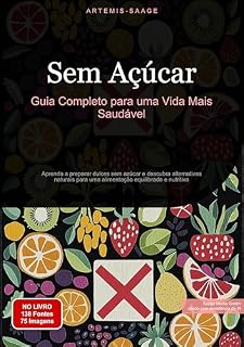Livro Sem Açúcar: Guia Completo para uma Vida Mais Saudável: Aprenda a preparar dulces sem azúcar e descubra alternativas naturais para uma alimentação equilibrada e nutritiva