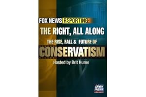 Fox News Reporting: The Right, All Along. The Rise, Fall & Future of Conservatism