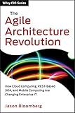 The Agile Architecture Revolution: How Cloud Computing, REST-based SOA, and Mobile Computing are Changing Enterprise IT (Wiley CIO)