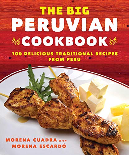 The Big Peruvian Cookbook: 100 Delicious Traditional Recipes from Peru by Morena Cuadra