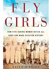 Fly Girls: How Five Daring Women Defied All Odds and Made Aviation History