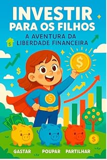 Livro Investir para os Filhos - A Aventura da Liberdade Financeira: Um guia divertido e educativo para crianças aprenderem a poupar, investir e alcançar a independência financeira (Investing Pro)
