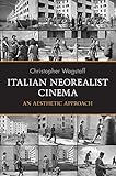 Italian Neorealist Cinema: An Aesthetic Approach (Toronto Italian Studies (Paperback)) by Christopher Wagstaff