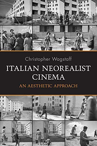 Italian Neorealist Cinema: An Aesthetic Approach (Toronto Italian Studies (Paperback)) by Christopher Wagstaff