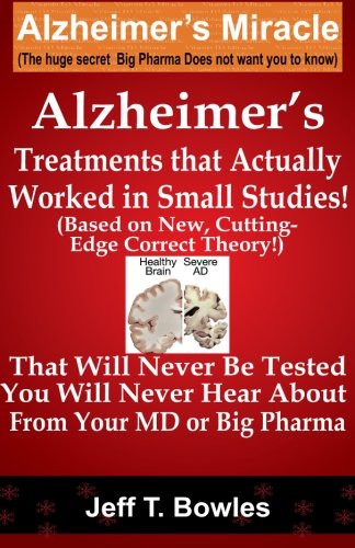 Alzheimer's Treatments That Actually Worked In Small Studies! (Based On New, Cutting-Edge, Correct T by Jeff T Bowles