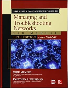 Mike Meyers’ CompTIA Network+ Guide to Managing and Troubleshooting Networks Lab Manual, Fifth Edition (Exam N10-007) Mike Meyers’ CompTIA Network+ Guide to Managing and Troubleshooting Networks Lab Manual, Fifth Edition (Exam N10-007)