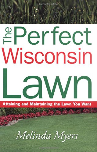 The Perfect Wisconsin Lawn: Attaining and Maintaining the Lawn You Want by Melinda Myers