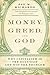 Money, Greed, and God: Why Capitalism Is the Solution and Not the Problem by Jay W. Richards